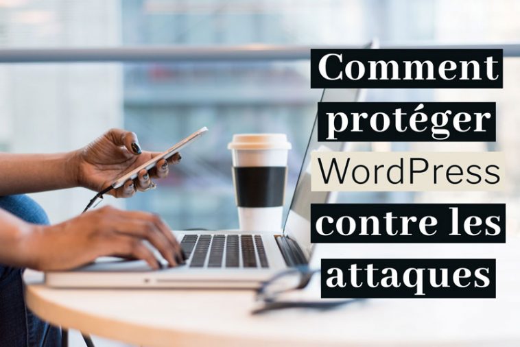 Comment protéger son site WordPress contre les attaques
