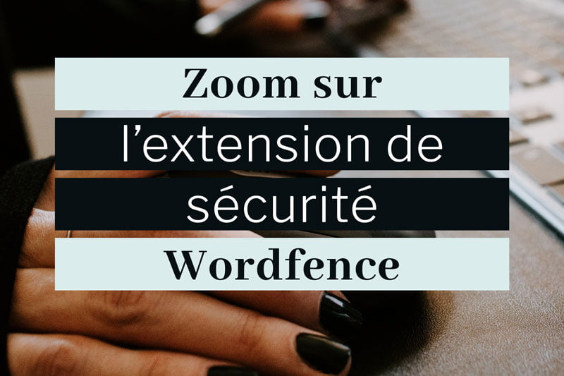 Extension de sécurité WordPress : Wordfence