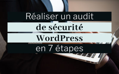 Audit de sécurité WordPress : 7 vérifications à effectuer