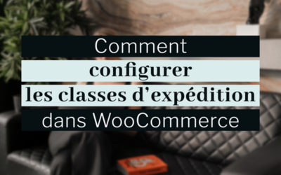Configurer les classes d’expédition WooCommerce