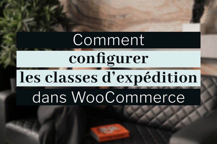 Configurer des classes d’expédition WooCommerce