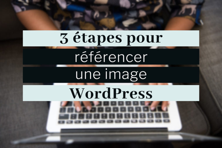 Référencement d’une image WordPress en 3 étapes