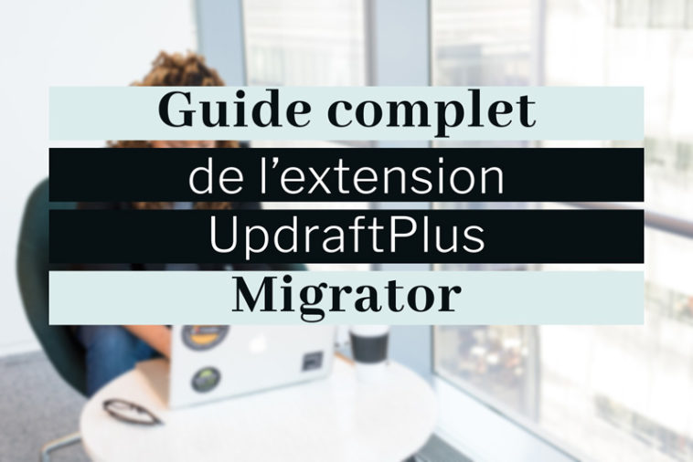 UpdraftPlus migrator : guide complet