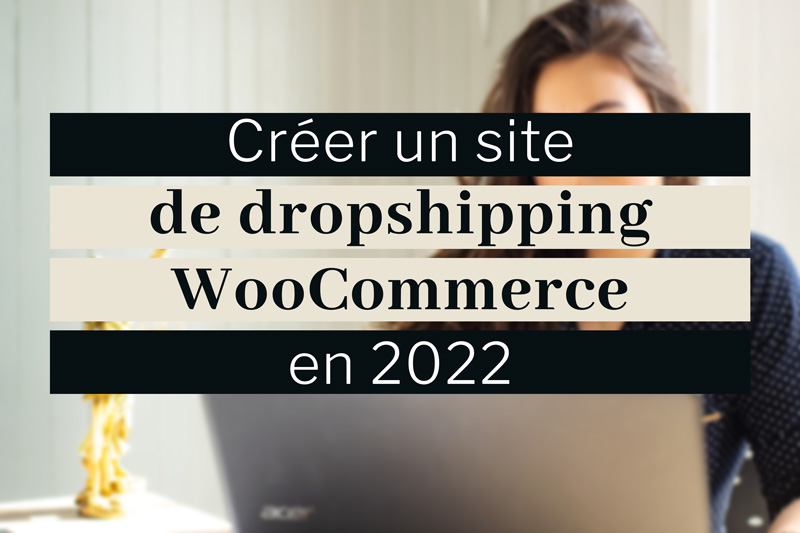 Créer un site de dropshipping WooCommerce en 2022
